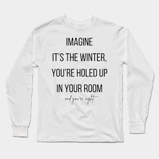 Imagine it's the winter, you're holed up in your room and your eight. Long Sleeve T-Shirt